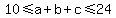 10%3C=a%2Bb%2Bc%3C=24