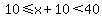 10%3C=x%2B10%3C40