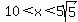 10%3Cx%3C5sqrt%285%29