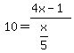 10=%284x-1%29%2F%28x%2F5%29