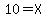 10=+X