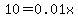 10=0.01x