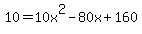 10=10x%5E2-80x%2B160