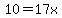 10=17x