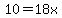 10=18x
