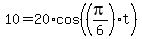 10=20%2Acos%28%28pi%2F6%29t%29