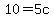 10=5c