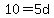 10=5d