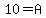 10=A