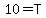 10=T