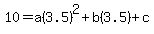 10=a%283.5%29%5E2%2Bb%283.5%29%2Bc