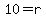 10=r