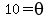 10=theta