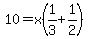 10=x%281%2F3%2B1%2F2%29
