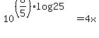 10%5E%28%288%2F5%29log+25%29=4x