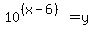 10%5E%28%28x-6%29%29+=+y