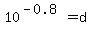 10%5E%28-0.8%29=d