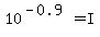 10%5E%28-0.9%29+=+I