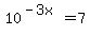 10%5E%28-3x%29=7
