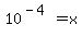 10%5E%28-4%29+=+x