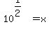 10%5E%281%2F2%29=x