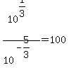 10%5E%281%2F3%29%2F10%5E%28-5%2F3%29=100