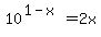 10%5E%281-x%29=2x