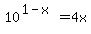 10%5E%281-x%29+=+4x