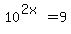 10%5E%282x%29+=+9