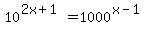 10%5E%282x+%2B+1%29+=+1000%5E%28x+-+1%29