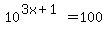 10%5E%283x%2B1%29+=+100