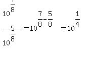 10%5E%287%2F8%29%2F10%5E%285%2F8%29=10%5E%287%2F8-5%2F8%29=10%5E%281%2F4%29