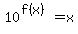 10%5E%28f%28x%29%29+=+x