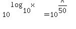10%5E%28log%2810%2Cx%29%29=10%5E%28x%2F50%29