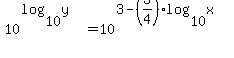 10%5E%28log%2810%2Cy%29%29=10%5E%283-%283%2F4%29%2Alog%2810%2Cx%29%29