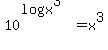 10%5E%28log+x%5E3%29+=+x%5E3
