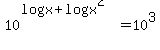 10%5E%28logx%2Blogx%5E2%29+=+10%5E3+