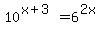 10%5E%28x%2B3%29+=+6%5E%282x%29