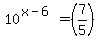 10%5E%28x-6%29+=+%287%2F5%29