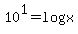 10%5E+1+=+log+x+