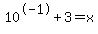 10%5E-1%2B3=x