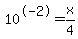 10%5E-2=x%2F4