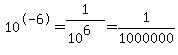 10%5E-6+=+1%2F%2810%5E6%29+=+1%2F1000000