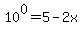 10%5E0=5-2x