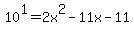 10%5E1+=+2x%5E2-11x-11