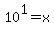 10%5E1+=+x