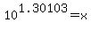 10%5E1.30103=x