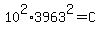 10%5E2%2A3963%5E2+=+C
