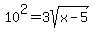 10%5E2=3sqrt%28x-5%29