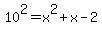 10%5E2=x%5E2%2Bx-2